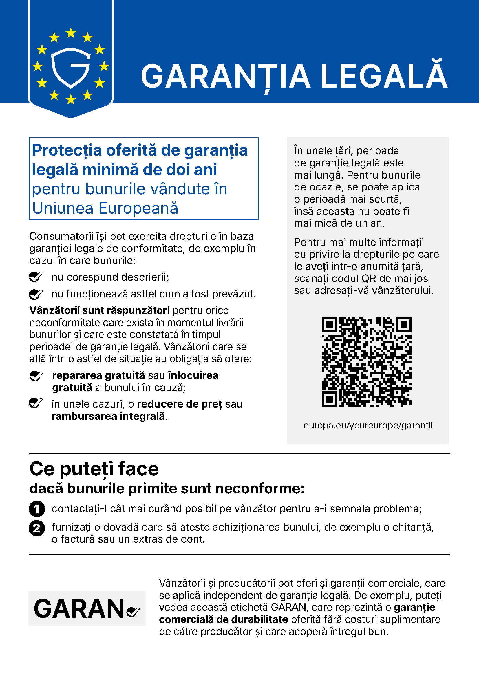 Garantia legala: notificarea armonizata a Uniunii Europene. Protectia oferita de garantia legala minima de doi ani pentru bunurile vandute in UE; vanzatorul e raspunzator pentru orice neconformitate si trebuie sa ofere repararea sau inlocuirea gratuita, iar in unele cazuri reducerea de pret sau rambursarea integrala. Daca bunurile sunt neconforme: contactati vanzatorul cat mai curand si furnizati dovada achizitiei.
